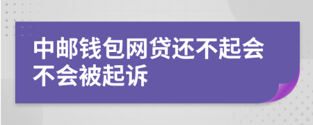 中邮钱包网贷还不起会不会被起诉