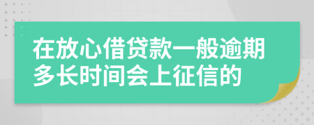 在放心借贷款一般逾期多长时间会上征信的