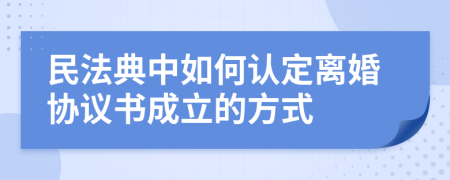 民法典中如何认定离婚协议书成立的方式