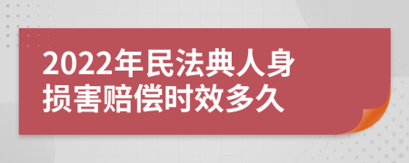 2022年民法典人身损害赔偿时效多久