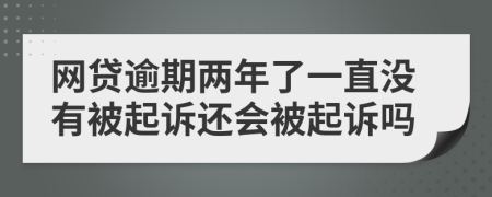 网贷逾期两年了一直没有被起诉还会被起诉吗