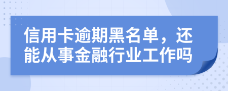 信用卡逾期黑名单，还能从事金融行业工作吗