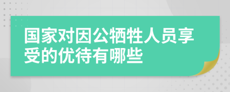 国家对因公牺牲人员享受的优待有哪些