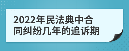 2022年民法典中合同纠纷几年的追诉期