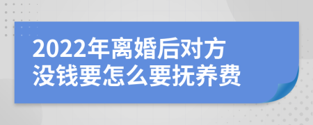 2022年离婚后对方没钱要怎么要抚养费