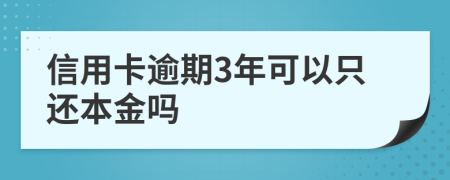 信用卡逾期3年可以只还本金吗