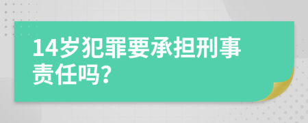 14岁犯罪要承担刑事责任吗？