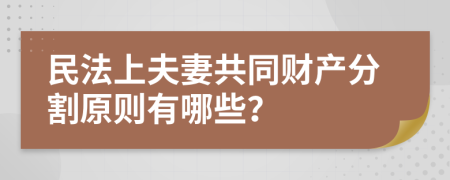 民法上夫妻共同财产分割原则有哪些？