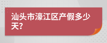 汕头市濠江区产假多少天？