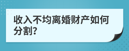 收入不均离婚财产如何分割？