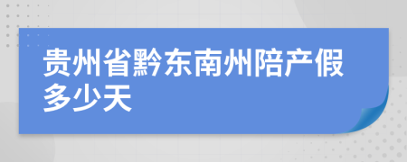 贵州省黔东南州陪产假多少天