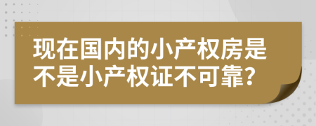 现在国内的小产权房是不是小产权证不可靠？