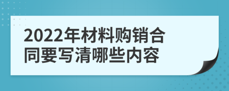 2022年材料购销合同要写清哪些内容