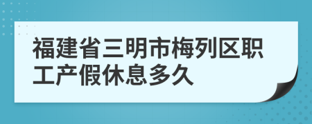 福建省三明市梅列区职工产假休息多久