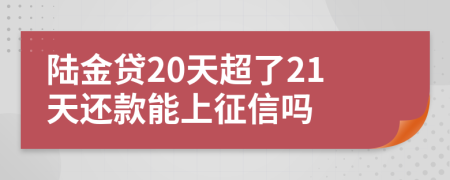 陆金贷20天超了21天还款能上征信吗