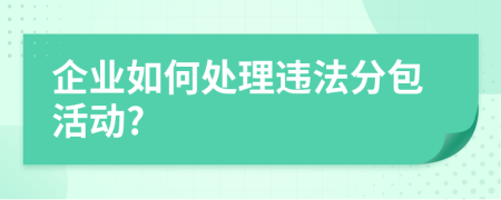 企业如何处理违法分包活动?