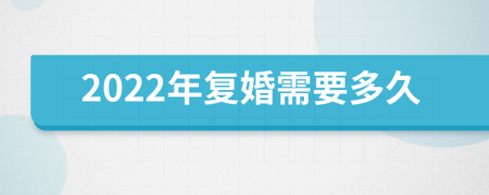 2022年复婚需要多久