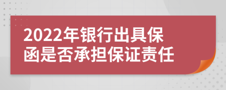 2022年银行出具保函是否承担保证责任