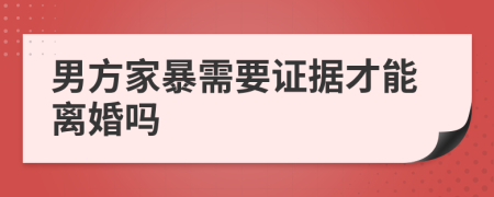 男方家暴需要证据才能离婚吗