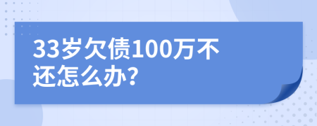 33岁欠债100万不还怎么办？