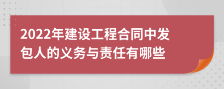 2022年建设工程合同中发包人的义务与责任有哪些