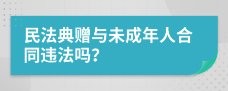 民法典赠与未成年人合同违法吗？