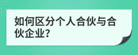 如何区分个人合伙与合伙企业？