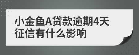 小金鱼A贷款逾期4天征信有什么影响