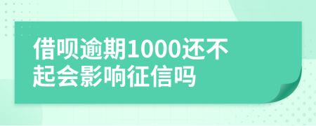 借呗逾期1000还不起会影响征信吗