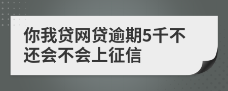 你我贷网贷逾期5千不还会不会上征信