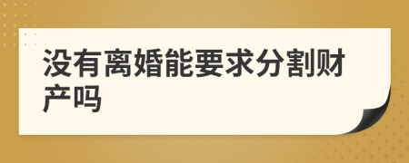 没有离婚能要求分割财产吗