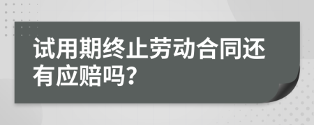 试用期终止劳动合同还有应赔吗？