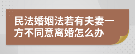 民法婚姻法若有夫妻一方不同意离婚怎么办