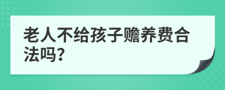 老人不给孩子赡养费合法吗？