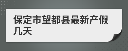 保定市望都县最新产假几天