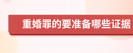 重婚罪的要准备哪些证据