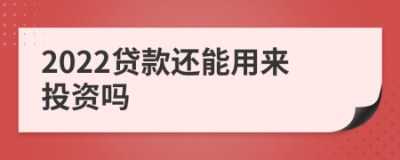 2022贷款还能用来投资吗