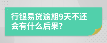 行银易贷逾期9天不还会有什么后果？