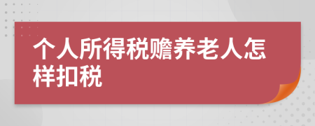 个人所得税赡养老人怎样扣税