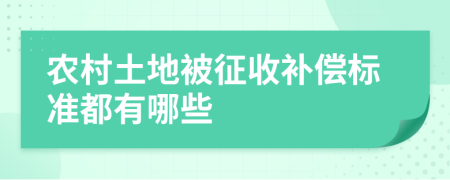 农村土地被征收补偿标准都有哪些