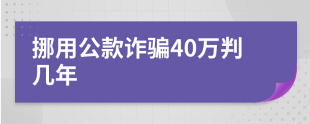 挪用公款诈骗40万判几年