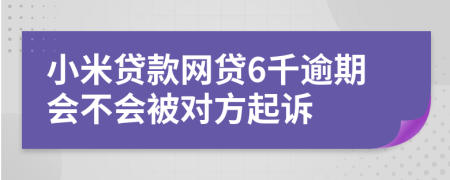 小米贷款网贷6千逾期会不会被对方起诉