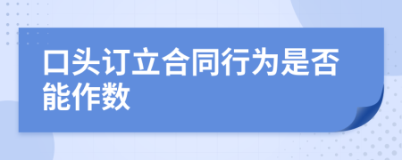 口头订立合同行为是否能作数