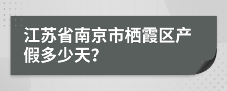 江苏省南京市栖霞区产假多少天？