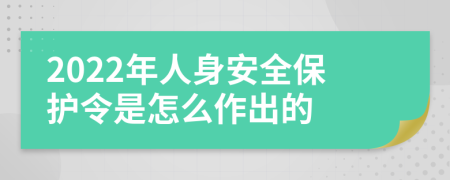 2022年人身安全保护令是怎么作出的