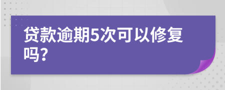 贷款逾期5次可以修复吗？