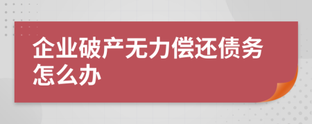 企业破产无力偿还债务怎么办