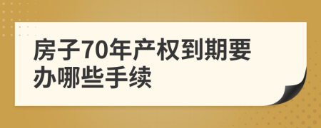 房子70年产权到期要办哪些手续