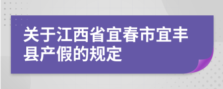 关于江西省宜春市宜丰县产假的规定