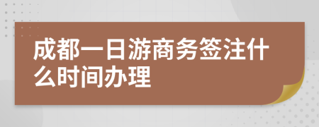 成都一日游商务签注什么时间办理